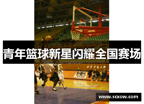 青年篮球新星闪耀全国赛场