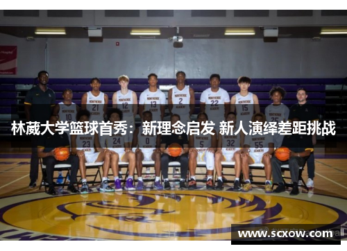 林葳大学篮球首秀：新理念启发 新人演绎差距挑战